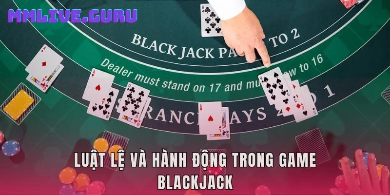 Luật lệ và hành động trong game Blackjack