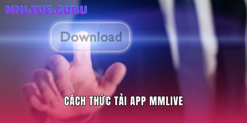 Cách thức Tải App MMLIVE