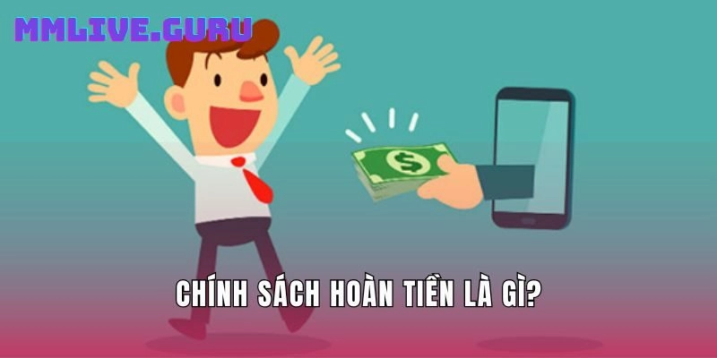 Chính sách hoàn tiền là gì?