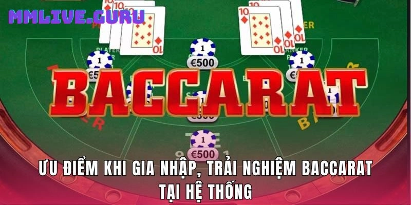 Ưu điểm khi gia nhập, trải nghiệm baccarat tại hệ thống