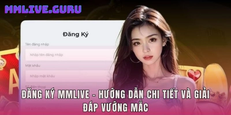 Đăng Ký MMLIVE - Hướng Dẫn Chi Tiết Và Giải Đáp Vướng Mắc