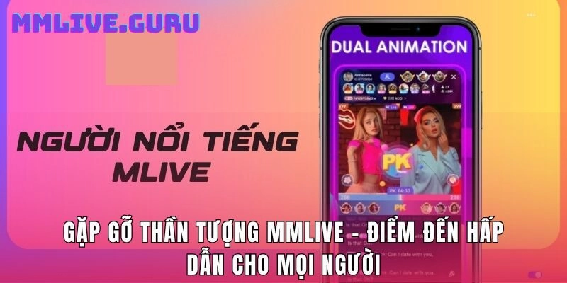 Gặp Gỡ Thần Tượng MMLive – Điểm Đến Hấp Dẫn Cho Mọi Người