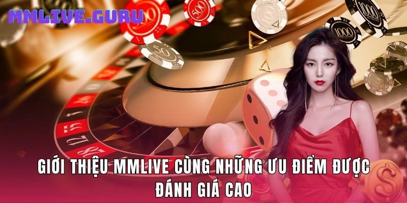 Giới thiệu MMLive cùng những ưu điểm được đánh giá cao