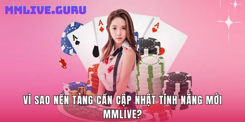 Vì sao nền tảng cần cập nhật tính năng mới MMLive?