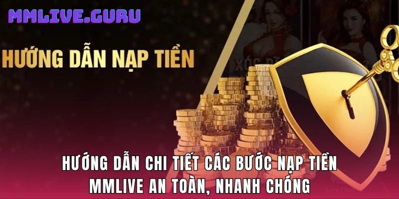 Hướng dẫn chi tiết các bước nạp tiền MMlive an toàn, nhanh chóng