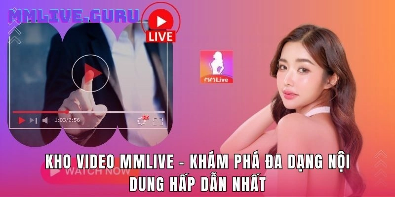 Kho Video MMLive – Khám Phá Đa Dạng Nội Dung Hấp Dẫn Nhất