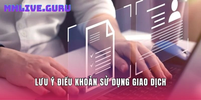 Lưu ý điều khoản sử dụng giao dịch