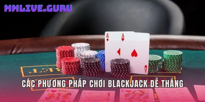 Các phương pháp chơi Blackjack dễ thắng