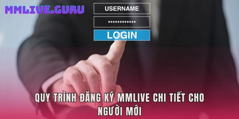 Quy trình đăng ký MMLIVE chi tiết cho người mới