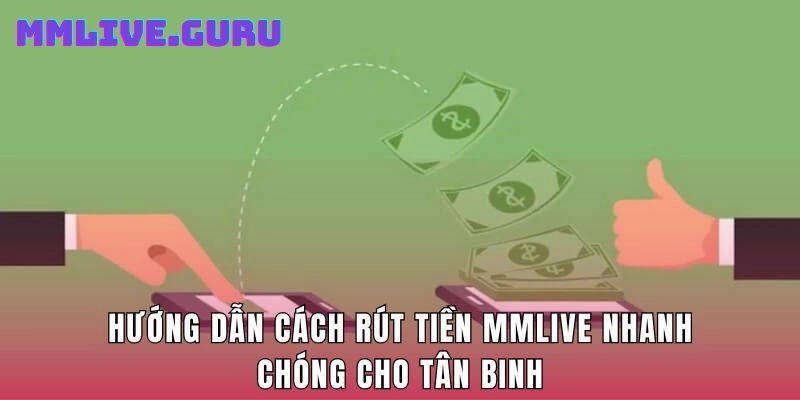 Hướng Dẫn Cách Rút Tiền MMLIVE Nhanh Chóng Cho Tân Binh