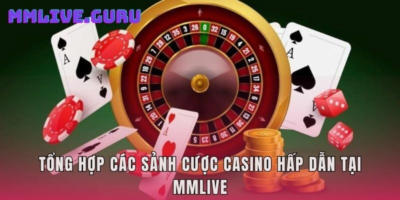 Tổng hợp các sảnh cược casino hấp dẫn tại MMlive