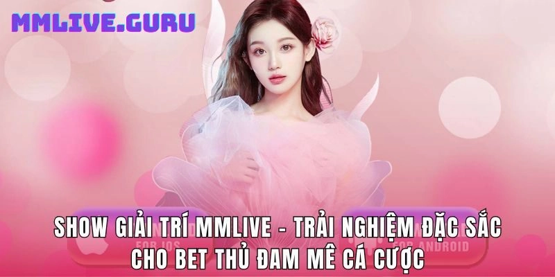 Show Giải Trí MMlive - Trải Nghiệm Đặc Sắc Cho Bet Thủ Đam Mê