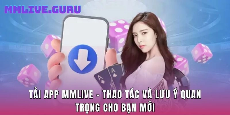 Tải App MMLIVE - Thao Tác Và Lưu Ý Quan Trọng Cho Bạn Mới