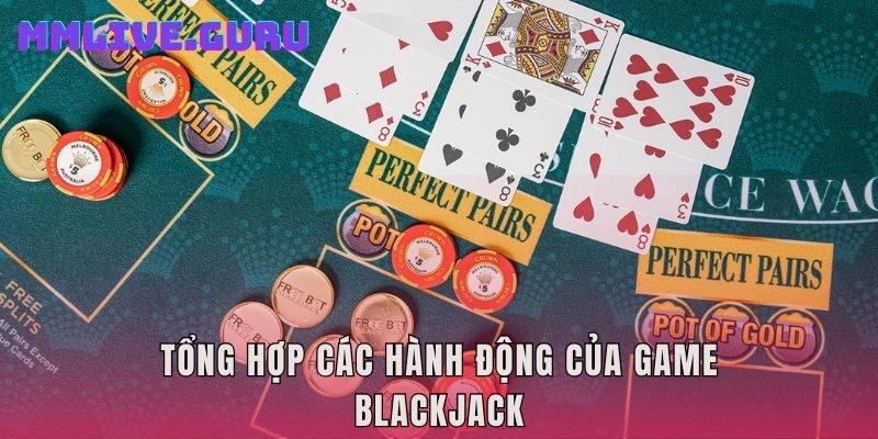 Tổng hợp các hành động của game Blackjack