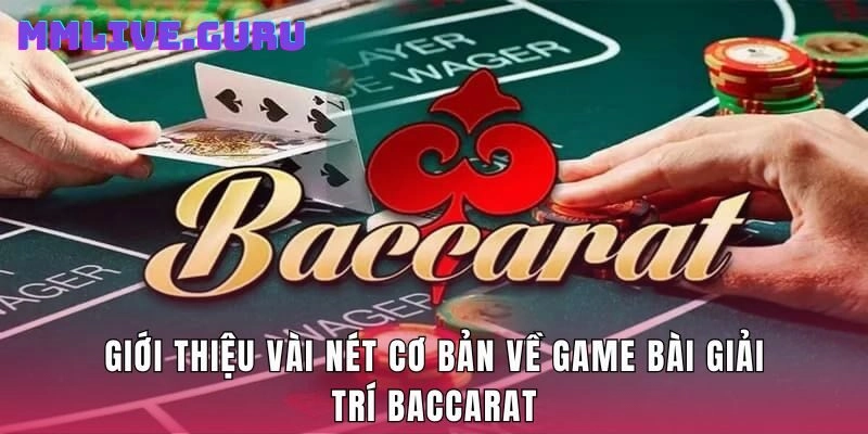 Giới thiệu vài nét cơ bản về game bài giải trí baccarat