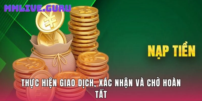 Thực hiện giao dịch, xác nhận và chờ hoàn tất