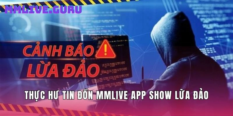 Thực hư tin đồn MMLive app show lừa đảo