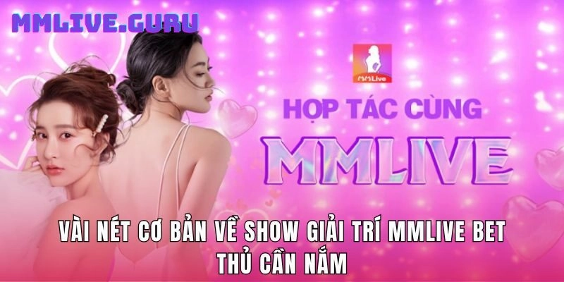 Vài nét cơ bản về show giải trí MMlive bet thủ cần nắm