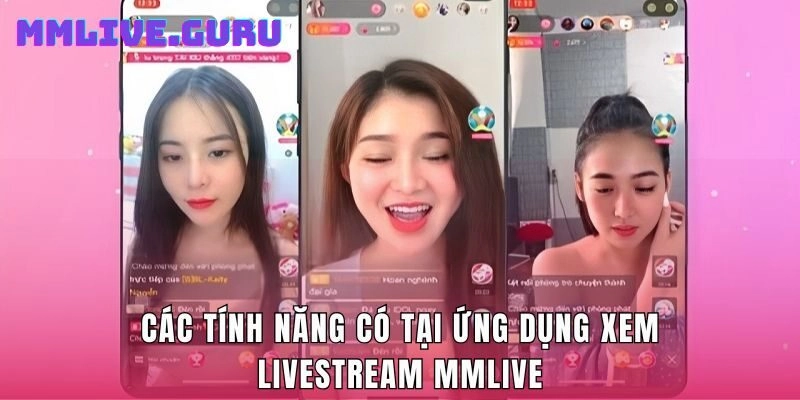 Các tính năng có tại ứng dụng xem livestream MMlive