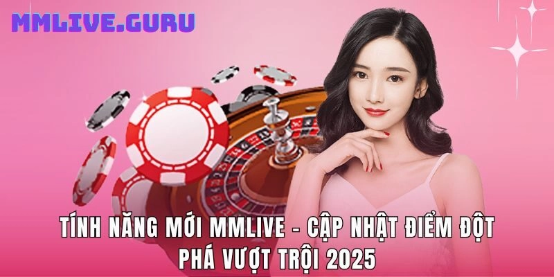 Tính Năng Mới MMlive – Cập Nhật Điểm Đột Phá Vượt Trội 2025