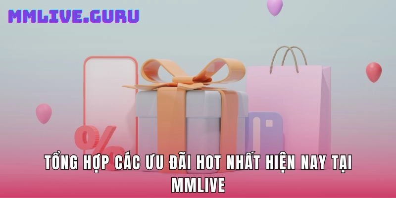 Tổng hợp các ưu đãi hot nhất hiện nay tại MMLive