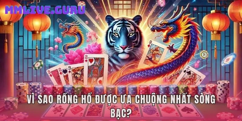 Vì sao Rồng Hổ được ưa chuộng nhất sòng bạc?