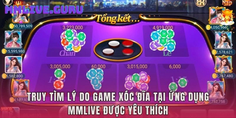 Truy tìm lý do game xóc đĩa tại ứng dụng MMLive được yêu thích