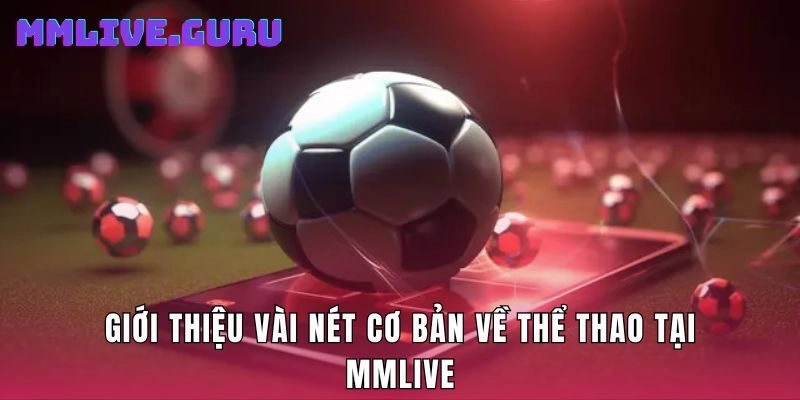 Giới thiệu vài nét cơ bản về thể thao tại MMlive